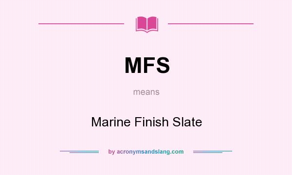 What does MFS mean? It stands for Marine Finish Slate