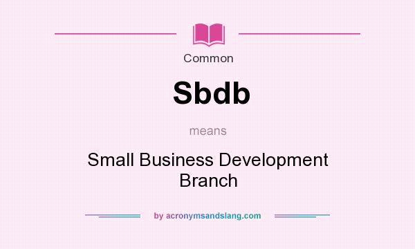 What does Sbdb mean? It stands for Small Business Development Branch