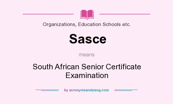 What does Sasce mean? It stands for South African Senior Certificate Examination