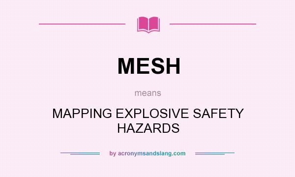 What does MESH mean? It stands for MAPPING EXPLOSIVE SAFETY HAZARDS