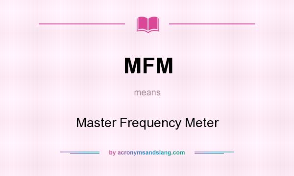 What does MFM mean? It stands for Master Frequency Meter