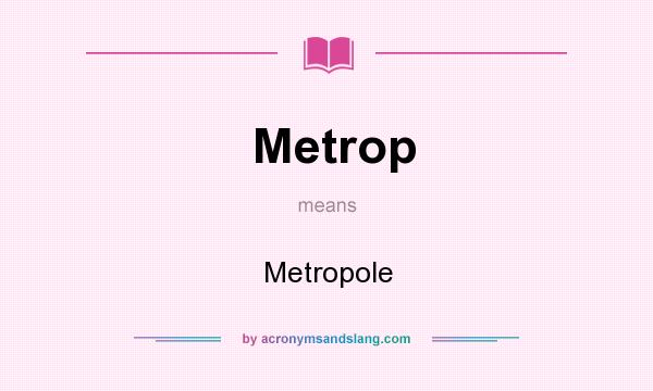 What does Metrop mean? It stands for Metropole