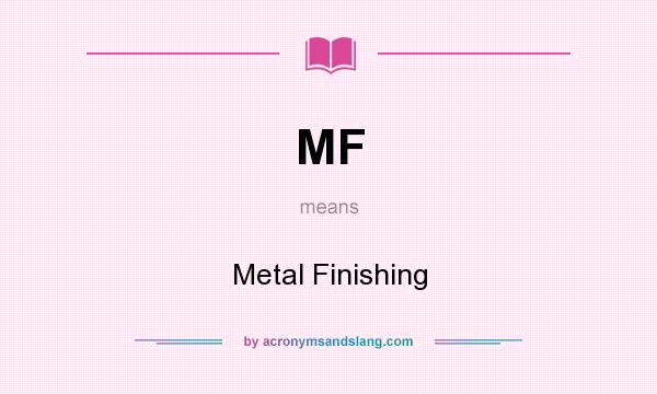 What does MF mean? It stands for Metal Finishing
