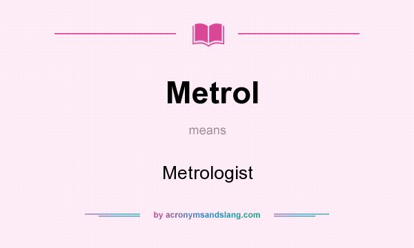 What does Metrol mean? It stands for Metrologist