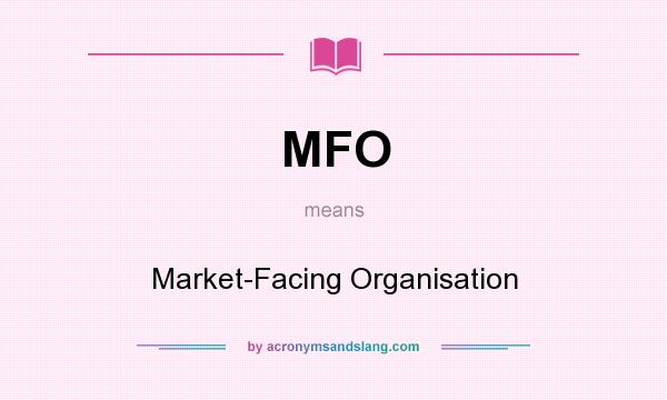 What does MFO mean? It stands for Market-Facing Organisation