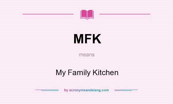 What does MFK mean? It stands for My Family Kitchen