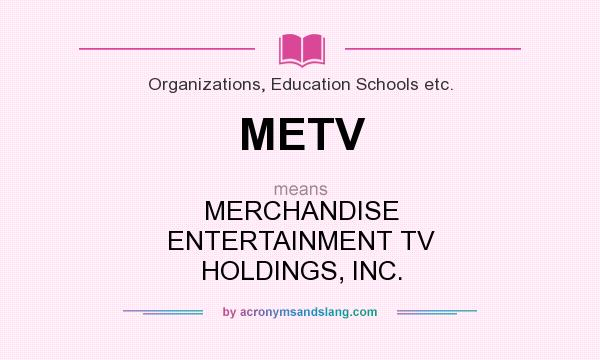 What does METV mean? It stands for MERCHANDISE ENTERTAINMENT TV HOLDINGS, INC.