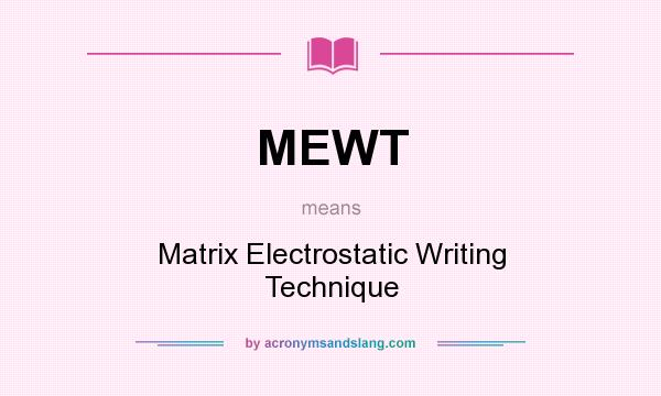 What does MEWT mean? It stands for Matrix Electrostatic Writing Technique