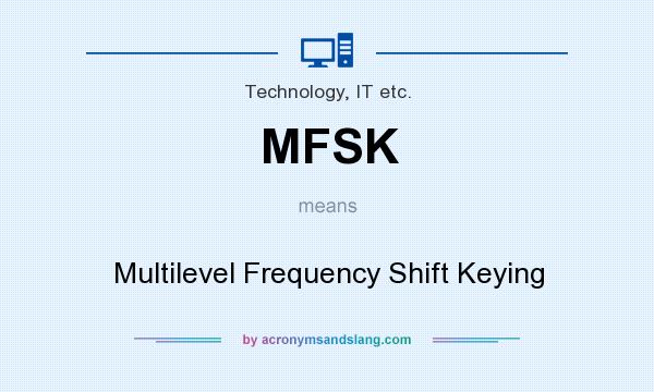 What does MFSK mean? It stands for Multilevel Frequency Shift Keying
