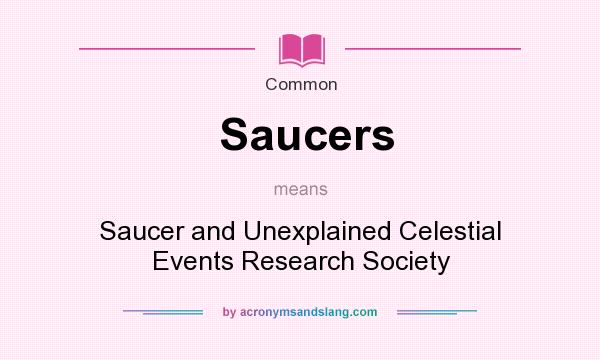 What does Saucers mean? It stands for Saucer and Unexplained Celestial Events Research Society