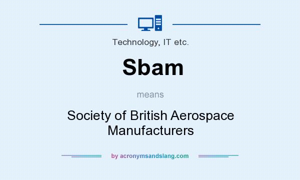 What does Sbam mean? It stands for Society of British Aerospace Manufacturers