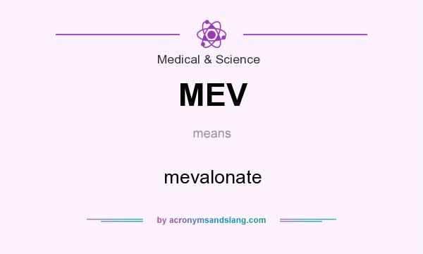 What does MEV mean? It stands for mevalonate