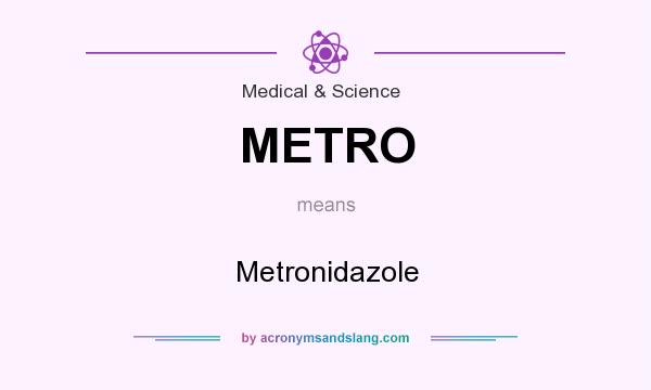 What does METRO mean? It stands for Metronidazole