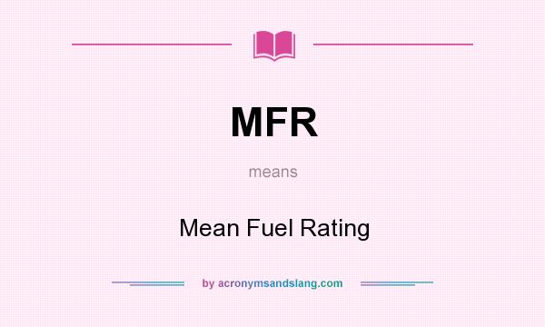 What does MFR mean? It stands for Mean Fuel Rating