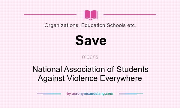 What does Save mean? It stands for National Association of Students Against Violence Everywhere