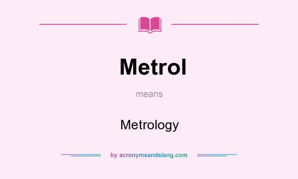 What does Metrol mean? It stands for Metrology