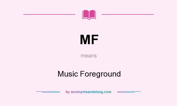 What does MF mean? It stands for Music Foreground
