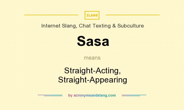 What does Sasa mean? It stands for Straight-Acting, Straight-Appearing
