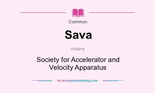 What does Sava mean? It stands for Society for Accelerator and Velocity Apparatus