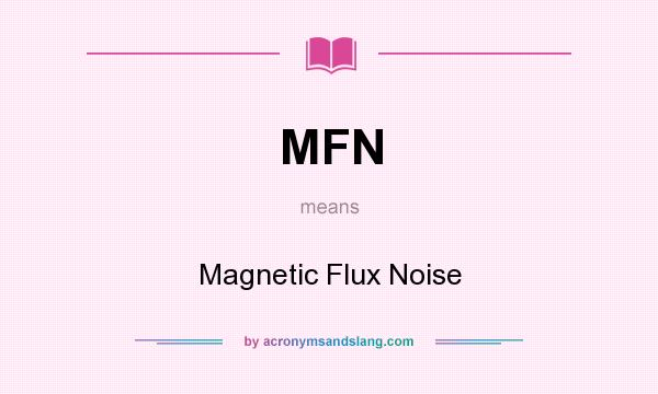 What does MFN mean? It stands for Magnetic Flux Noise
