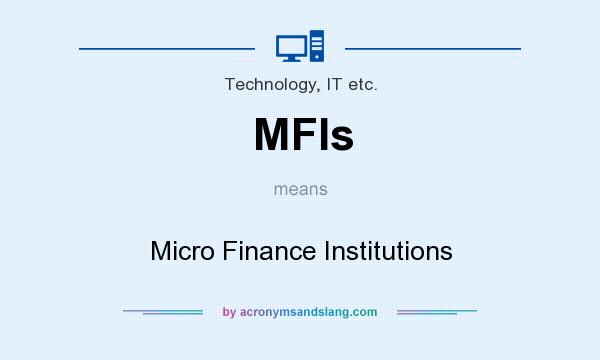 What does MFIs mean? It stands for Micro Finance Institutions