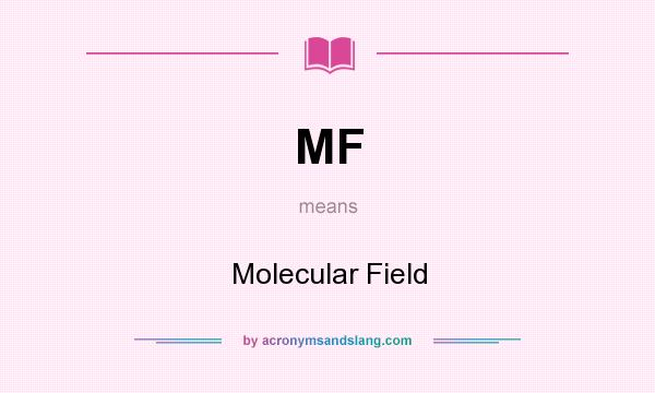 What does MF mean? It stands for Molecular Field