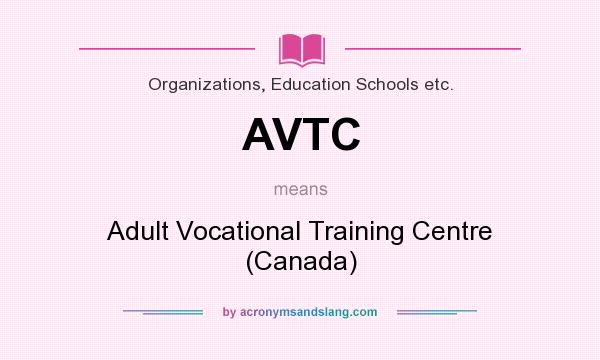 What does AVTC mean? It stands for Adult Vocational Training Centre (Canada)