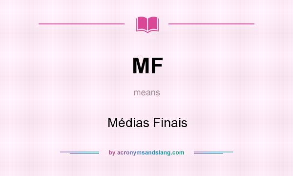 What does MF mean? It stands for Médias Finais