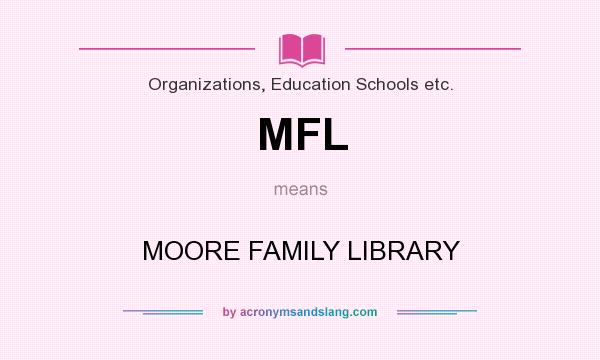 What does MFL mean? It stands for MOORE FAMILY LIBRARY