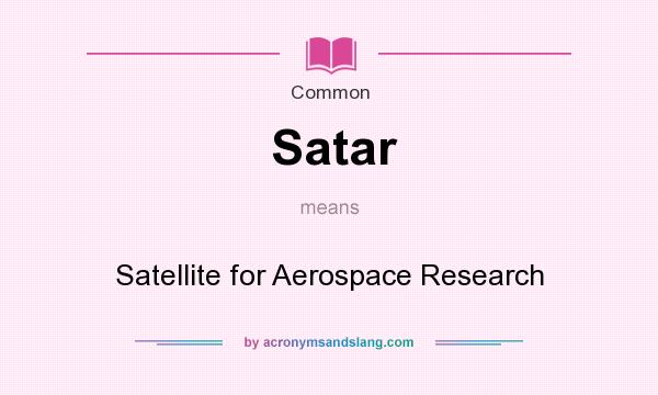 What does Satar mean? It stands for Satellite for Aerospace Research
