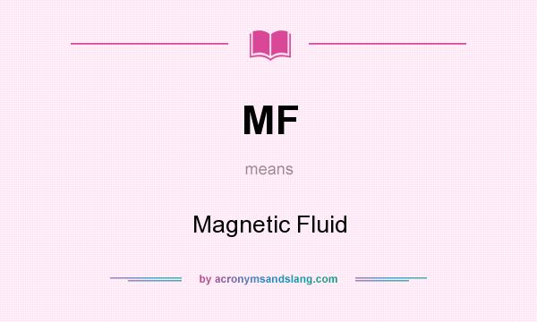 What does MF mean? It stands for Magnetic Fluid