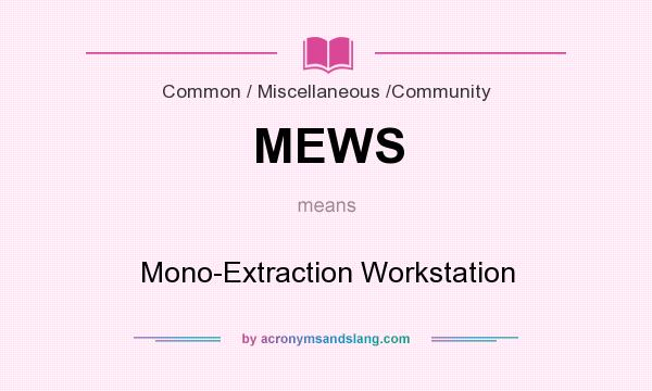 What does MEWS mean? It stands for Mono-Extraction Workstation