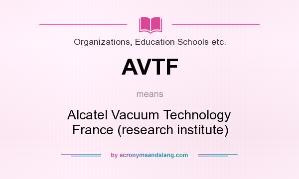 What does AVTF mean? It stands for Alcatel Vacuum Technology France (research institute)