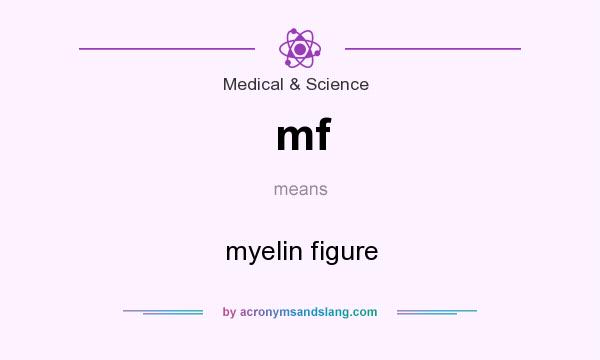 What does mf mean? It stands for myelin figure
