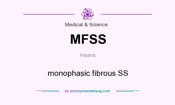 What does MFSS mean? It stands for monophasic fibrous SS