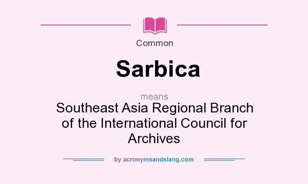 What does Sarbica mean? It stands for Southeast Asia Regional Branch of the International Council for Archives