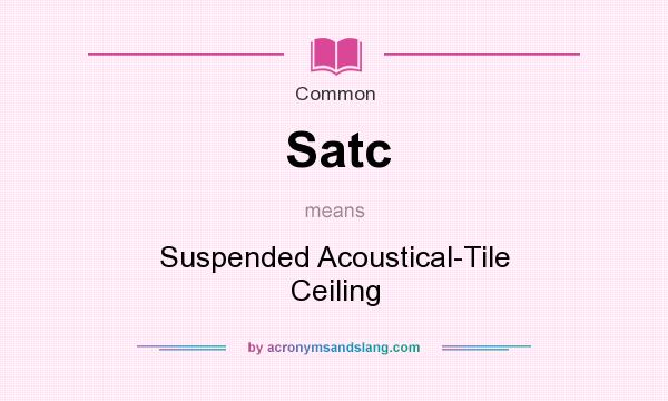 What does Satc mean? It stands for Suspended Acoustical-Tile Ceiling