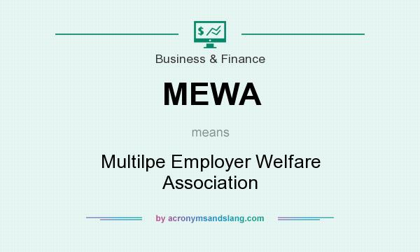 What does MEWA mean? It stands for Multilpe Employer Welfare Association