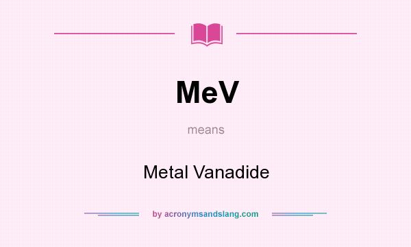 What does MeV mean? It stands for Metal Vanadide