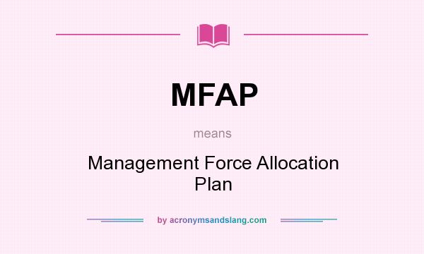 What does MFAP mean? It stands for Management Force Allocation Plan