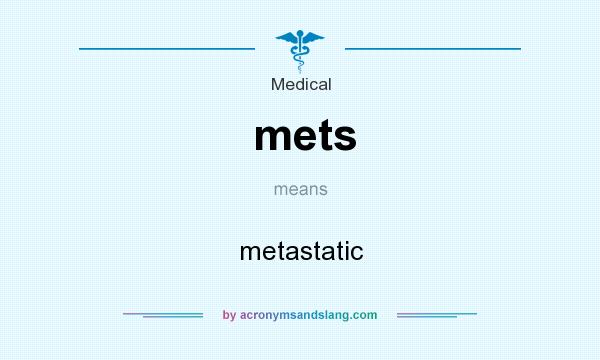What does mets mean? It stands for metastatic