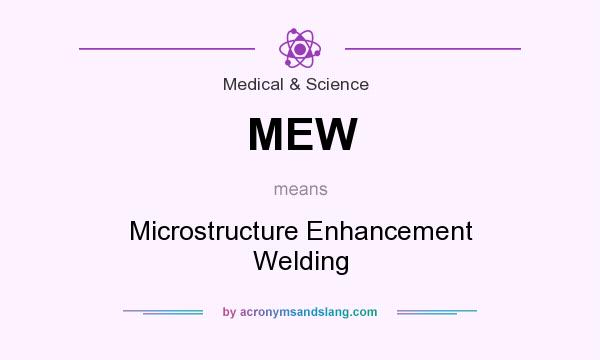 What does MEW mean? It stands for Microstructure Enhancement Welding