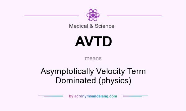 What does AVTD mean? It stands for Asymptotically Velocity Term Dominated (physics)