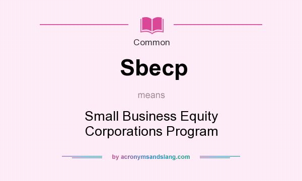 What does Sbecp mean? It stands for Small Business Equity Corporations Program