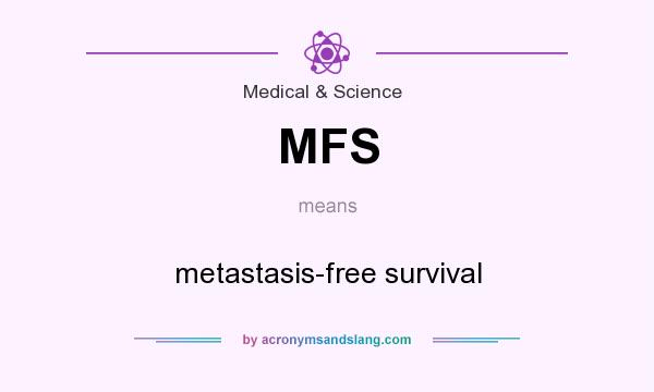 What does MFS mean? It stands for metastasis-free survival
