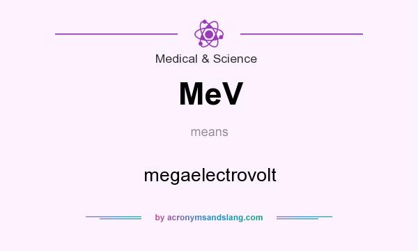 What does MeV mean? It stands for megaelectrovolt