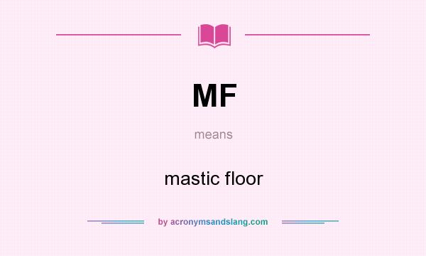 What does MF mean? It stands for mastic floor