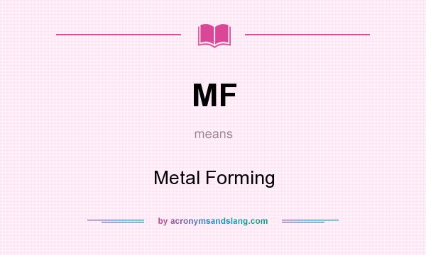 What does MF mean? It stands for Metal Forming