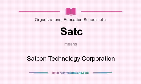 What does Satc mean? It stands for Satcon Technology Corporation
