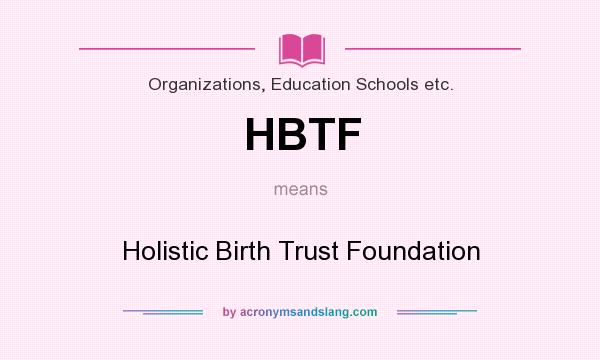 What does HBTF mean? It stands for Holistic Birth Trust Foundation
